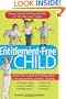 The Entitlement-Free Child: Raising Confident and Responsible Kids in a "Me, Mine, Now!" Culture