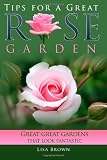 Amazon / CreateSpace: Tips for a Great Rose Garden: Great great gardens that looks fantastic (Lisa Brown)