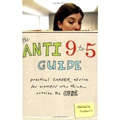 The Anti 9 to 5 Guide: Practical Career Advice for Women Who Think Outside the Cube