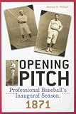 Opening Pitch: Professional Baseball's Inaugural Season
