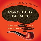 Mastermind: How to Think Like Sherlock Holmes | [Maria Konnikova]