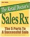 Sales RX: The Five Parts to a Successful Sale - How Anyone Can Sell More Products With Fewer Customers