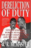 Dereliction of Duty: Johnson, McNamara, the Joint Chiefs of Staff, and the Lies That Led to Vietnam