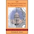 The Sacred Geometry of Washington, D.C.: The Integrity And Power of the Original Design