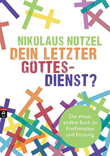 Dein letzter Gottesdienst?: Das etwas andere Buch zu Konfirmation und Firmung (German Edition)