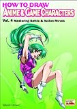 How To Draw Anime & Game Characters Volume 4: Mastering Battle and Action Moves v. 4 (How to Draw Manga)