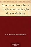 Apontamentos sobre a via de communicação do rio Madeira (Portuguese Edition)