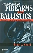 Handbook of Firearms and Ballistics: Examining and Interpreting Forensic Evidence