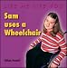 Sam Uses a Wheelchair (Like Me, Like You)
