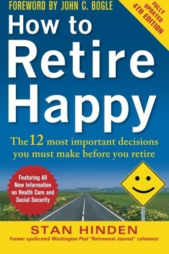 How to Retire Happy, Fourth Edition: The 12 Most Important Decisions You Must Make Before You Retire by Hinden, Stan (2013) Paperback