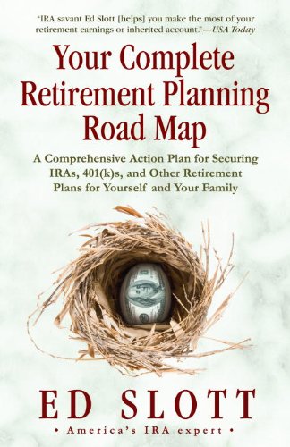 Your Complete Retirement Planning Road Map: A Comprehensive Action Plan for Securing IRAs, 401(k)s, and Other Retirement Plans for Yourself and Your Family