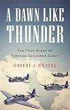 A Dawn Like Thunder: The True Story of Torpedo Squadron Eight