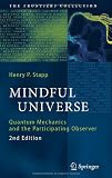 Mindful Universe: Quantum Mechanics and the Participating Observer (The Frontiers Collection)