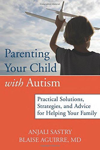 parenting your child with autism practical solutions strategies and advice for helping your family