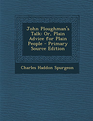 John Ploughman's Talk: Or, Plain Advice for Plain People - Primary Source Edition