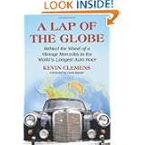 A Lap of the Globe: Behind the Wheel of a Vintage Mercedes in the World's Longest... by Kevin Clemens