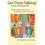 Get Them Talking! An ESL Tutoring Guide: Teaching English to Speakers of Other Languages ~ Kimberly Davison-Fujioka