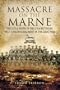 The Massacre on the Marne: The Life and Death of the 2/5th Battalion West Yorkshire Regiment in the Great War