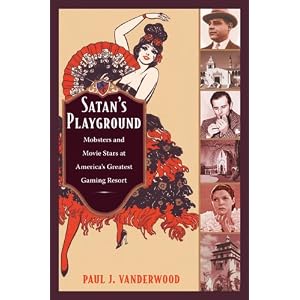 Satan&rsquo;s Playground: Mobsters and Movie Stars at America&rsquo;s Greatest Gaming... by Paul J. Vanderwood