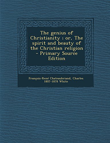 The Genius of Christianity; Or, the Spirit and Beauty of the Christian Religion - Primary Source Edition