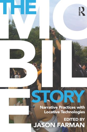 The Mobile Story: Narrative Practices with Locative Technologies