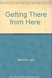 Getting there from here : how to find your place in God's global picture