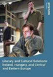 Literary and cultural relations : Ireland, Hungary, and Central and Eastern Europe