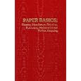 Paper Basics: Forestry, Manufacture, Selection, Purchasing, Mathematics and Metrics, Recycling by David Saltman