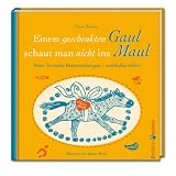 Einem geschenkten Gaul schaut man nicht ins Maul: Neue Tierische Redewendungen - wahrhaftig erkl�rt - Hans Bahmer