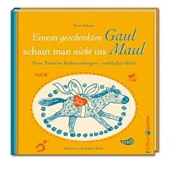 Einem geschenkten Gaul schaut man nicht ins Maul: Neue Tierische Redewendungen - wahrhaftig erkl�rt