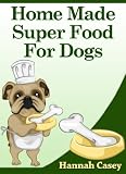 HOMEMADE SUPER FOOD FOR DOGS - Super Human Foods Your Dog Will Love - Servings Suggestions - Delicious Recipes - Easy To Make