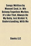 Songs Written by Manuel Seal, JR.: We Belong Together, My Boo, It's Like That, Always Be My Baby, Just Kickin' It, Understanding, with Me-