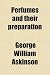 Perfumes and Their Preparation; Containing Complete Directions for Making Handkerchief Perfumes, Smelling-Salts Cosmetics, Hair Dyes, and Other