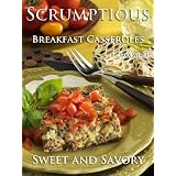 Breakfast Casseroles (Scrumptious Sweet and Savory Breakfast Casseroles)
