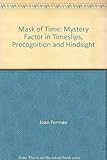 The mask of time : the mystery factor in timeslips, precognition and hindsight