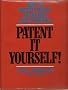Patent it Yourself: How to Protect, Patent and Market Your Own Inventions