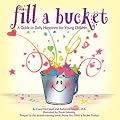 Fill a Bucket: A Guide to Daily Happiness for the Young Child