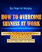 How to Overcome Shyness at Work - Secrets to Being Appreciated, More Successful and Happier at Work by Peter W. Murphy