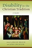 Disability in the Christian tradition : a reader
