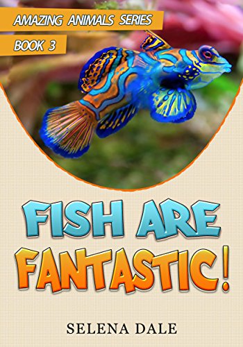 Fish Are Fantastic: Animal Books For Kids (Amazing Animals Adventure Series Book 3)