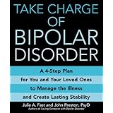 Take Charge of Bipolar Disorder: A 4-Step Plan for You and Your Loved Ones to Manage the Illness and Create Lasting Stability