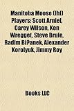 Manitoba Moose (Ihl) Players: Scott Arniel, Carey Wilson, Ken Wregget, Steve Brule, Radim Bi Anek, Alexander Korolyuk, Jimmy Roy-