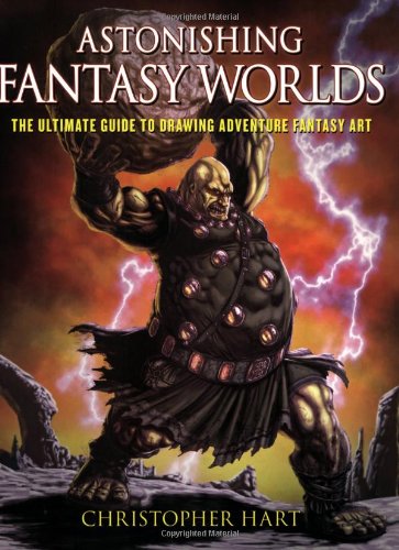 astonishing fantasy worlds the ultimate guide to drawing adventure fantasy art