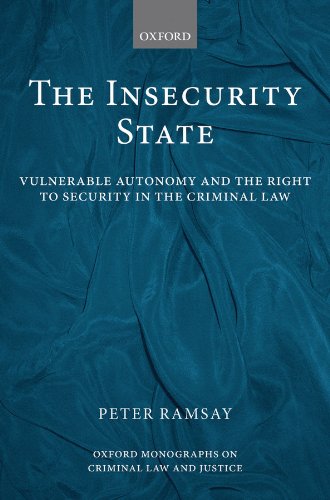 The Insecurity State: Vulnerable Autonomy and the Right to Security in the Criminal Law (Oxford Monographs on Criminal Law and Justice)
