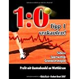 1:0 Tipp1 verkaufen! Sichere Sportwetten Gewinnstrategien - Profit mit Quotenhandel an Wettb�rsenvon "GlobalCash Ltd."