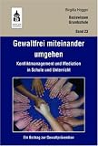Gewaltfrei miteinander umgehen: Konfliktmanagement und Mediation in Schule und Unterricht. Ein Beitrag zur Gewaltprävention