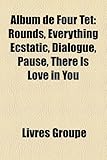 Album de Four TET: Rounds, Everything Ecstatic, Dialogue, Pause, There Is Love in You-