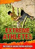 Extreme athletes : true stories of amazing sporting adventurers