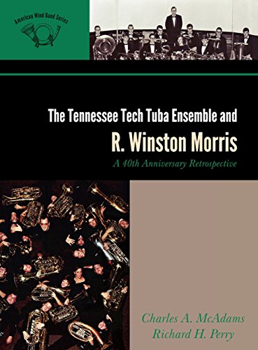 The Tennessee Tech Tuba Ensemble and R. Winston Morris: A 40th Anniversary Retrospective (The American Wind Band), by Charles A. McAdams,