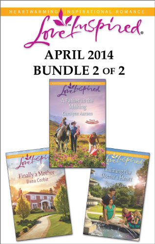 Love Inspired April 2014 - Bundle 2 of 2: A Father in the Making/Claiming the Doctor's Heart/Finally a Mother